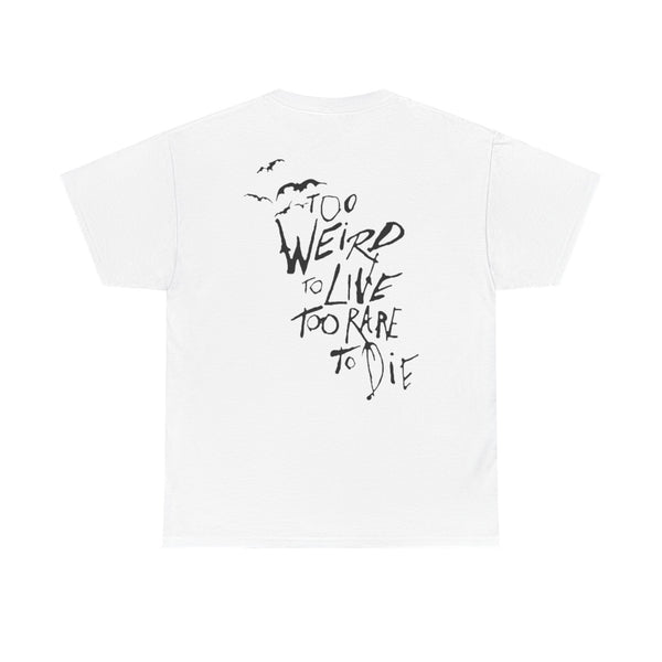 TOO WEIRD TO LIVE TOO RARE TO DIE