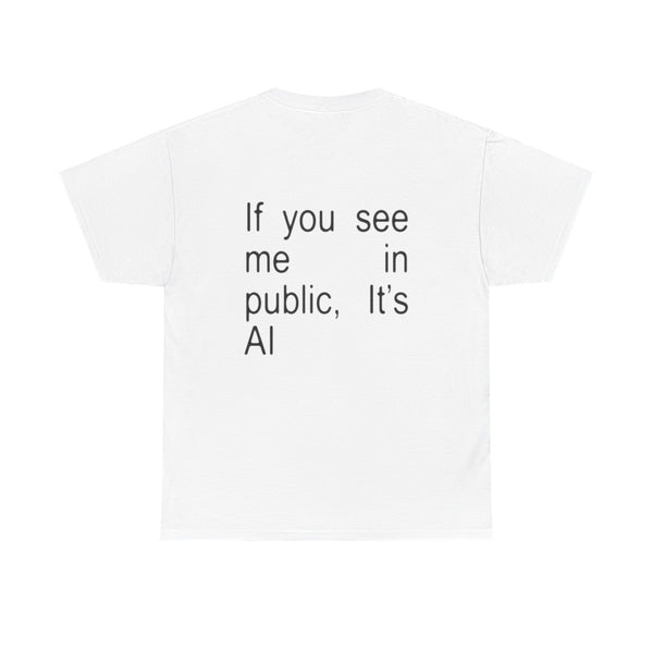 IF YOU SEE ME IN PUBLIC, IT'S AI