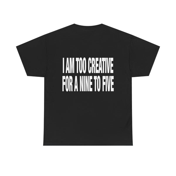 I AM TOO CREATIVE FOR A NINE TO FIVE